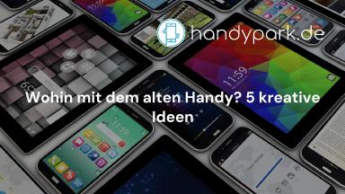 Wohin mit dem alten Handy? 5 kreative Ideen